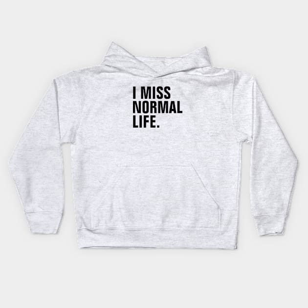 I Miss Normal Life - Black Text - Left Align Kids Hoodie by SpHu24